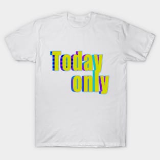 Today Only T-Shirt